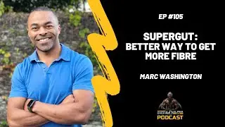 Episode 105 - Supergut: Better Way to Get More Fibre featuring CEO Marc Washington