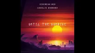 Jeremiahbgv, Charlie Bannard - Until The Sunrise