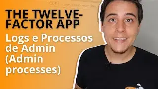The Twelve-Factor App - Logs e Processos de Admin (Admin Processes)
