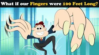 What if our Fingers were 100 Feet Long? + more videos | 