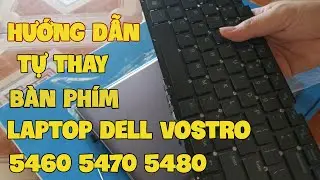 Hướng dẫn tự  thay bàn phím laptop dell vostro 5460 5470 5480