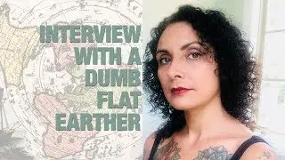 Interview with A Dumb Flat Earther