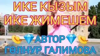 АВТОР 👑ГӨЛНУР ГАЛИМОВА👑 👒💎ИКЕ КЫЗЫМ ИКЕ ЖИМЕШЕМ💎👒 ПРОЕКТ 