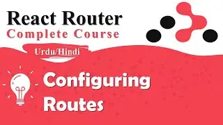 Configuring Routes in React Router | React Router Setup + Usage