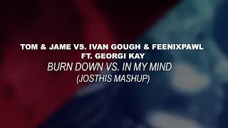 Tom & Jame vs. Ivan Gough & Feenixpawl Ft. Georgi Kay - Brun Down vs. In My Mind (Josthis Mashup)