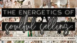 The Energetics of Soulful Selling: Four Things to Remember When Selling Feels Hard