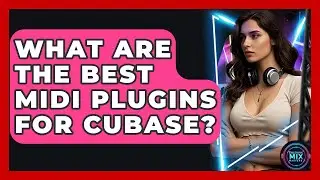 What Are The Best MIDI Plugins For Cubase? - Electronic Mix Masters
