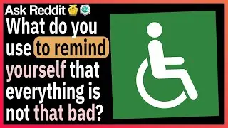 What do you use to remind yourself that everything isn't that bad?