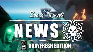 BoxyFresh Edition: Sea of Thieves News