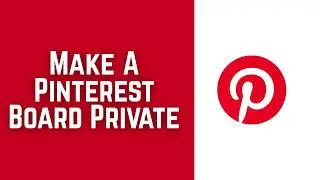 How To Make A Pinterest Board Private 2026