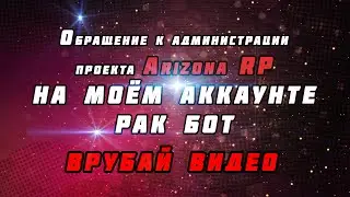Обращение К Администрации проекта Arizona RP   НА МЕНЯ КИНУЛИ РАК БОТ