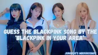 GUESS THE BLACKPINK SONG BY 'BLACKPINK IN YOUR AREA'