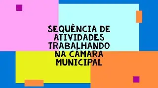 Sequência de Atividade Trabalhando na Câmara Municipal [link para download na descrição]