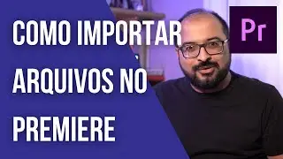 Adobe Premiere - Como importar arquivos para o projeto.