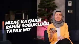 Mizaç Kayması Rahim Soğukluğu Yapar Mı?