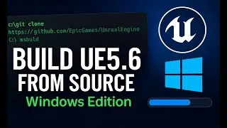 Building Unreal Engine 5.6 From the GitHub Source Code on Microsoft Windows