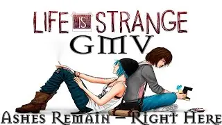 GMV Life is Strange (Ashes Remain – Right Here)