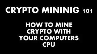 How to Mine Crypto With Your Computers CPU (Mining Crypto 101)