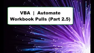 VBA | Automate Workbook Pulls (Part 2.5)