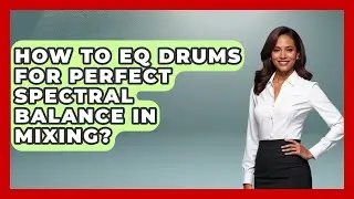 How To EQ Drums For Perfect Spectral Balance In Mixing? - Music Producer Mastery