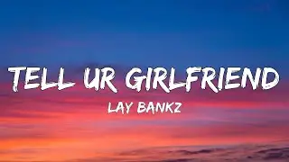 Lay Bankz - Tell Ur Girlfriend (Lyrics)