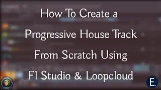 Creating a Progressive House Track From Scratch Using (Fl Studio & Loopcloud)