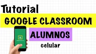 CLASSROOM ALUMNOS con CELULAR ¿Cómo utilizar google classroom? Educación a distancia híbridaTutorial