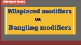 Modifiers- difference between dangling modifiers and misplaced modifiers