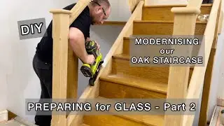 PREPARING for GLASS - Part 2 - MODERNISING our OAK STAIRCASE
