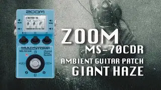 Ambient Guitar: ZOOM MS-70CDR GIANT HAZE Patch/Preset