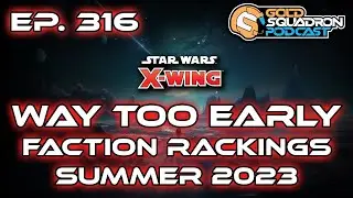 EP. 316 Way too Early Faction Rankings X-wing Summer 2023 - Live Podcast Recording