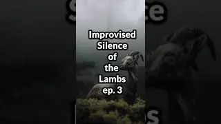 Improvised Silence of the Lambs pt 3