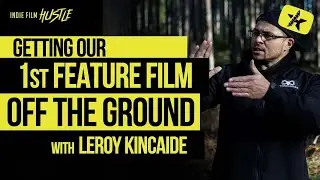 How to Get Your First Feature Off the Ground with Leroy Kincaide | IFH Podcast