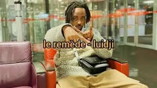 le remède - luidji (lyrics)