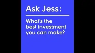 Ask Jess: What's The Best Investment I Can Make