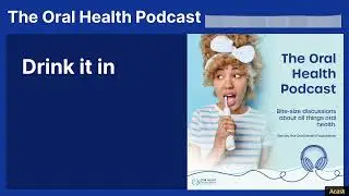 Drink it in | The Oral Health Podcast