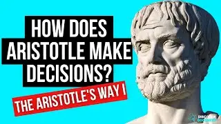Aristotle's Way: How To Approach & Make Better Decisions - The Art Of Living Well