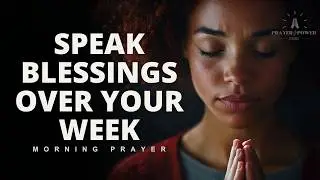 Speak Blessings Over Your Week | God Receives Everything You Carry | Morning Prayer