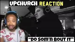 Upchurch - Do Som’n Bout it #Reaction