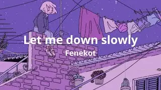 Let me down slowly - Fenekot (Lyrics)