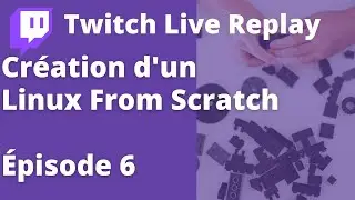 Construire sa distribution Linux -- LFS Épisode 6 (Linux From Scratch)