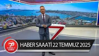 Kanal 7 Haber Saati | 22 Temmuz 2025