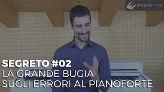 SEGRETO #02 -  LA GRANDE BUGIA SUGLI ERRORI AL PIANOFORTE