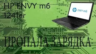 HP ENVY m6-1241er пропала зарядка
