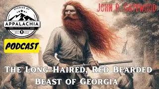 The Long-Haired Red-Bearded Beast of Georgia, John Pemberton Gatewood (PODCAST)