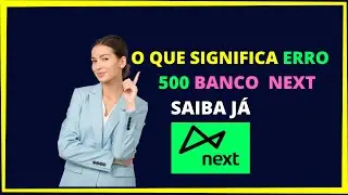 O que significa erro inesperado 500 banco Next