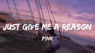 P!nk - Just Give Me a Reason (Lyrics)