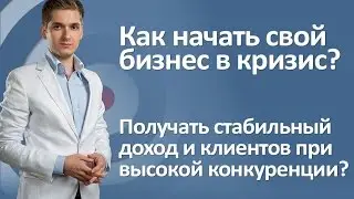 Как начать бизнес в кризис и при высокой конкуренции?
