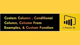 Custom Column , Conditional Column, Column From Examples , & Custom Function in Power BI