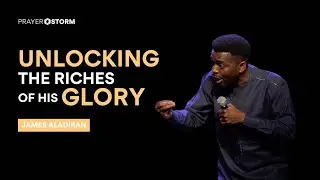 Unlocking The Riches Of His Glory | James Aladiran